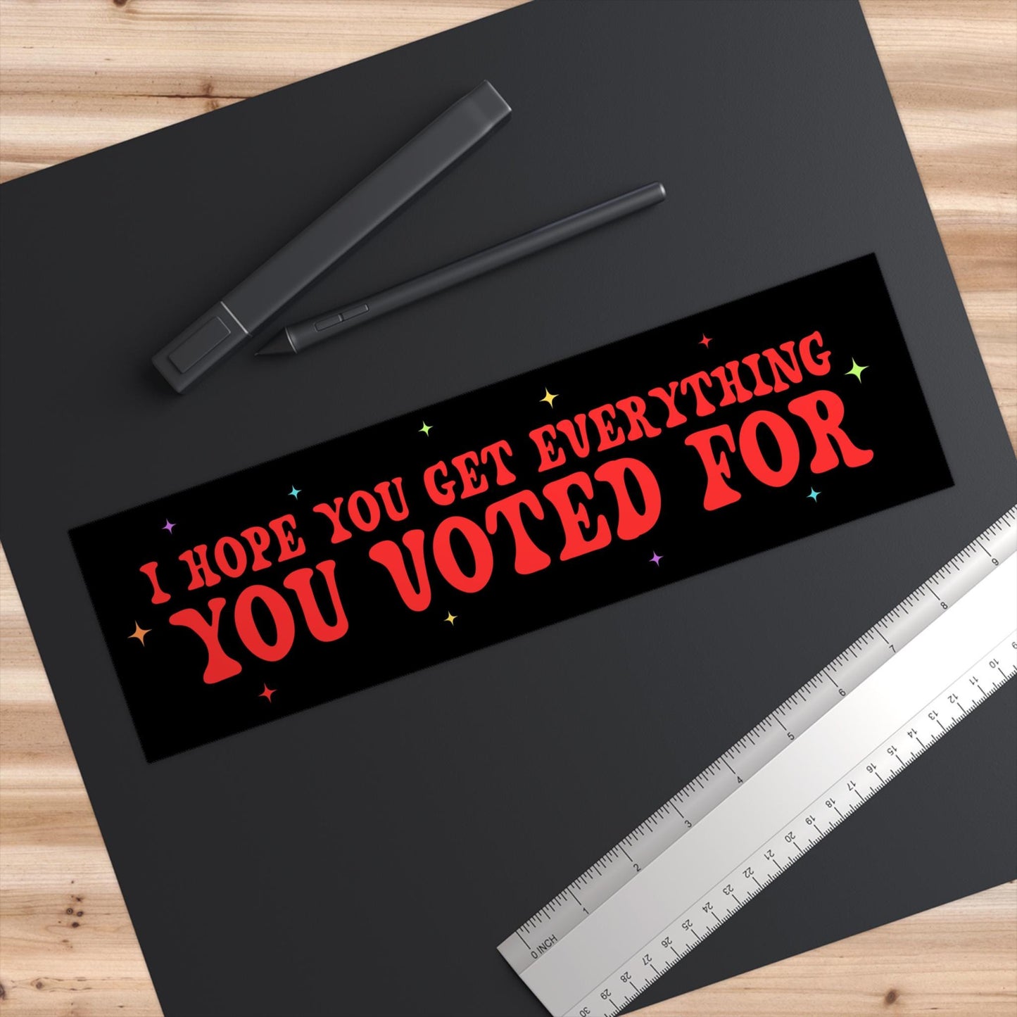 I Hope You Get Everything You Voted for Car Magnet Or Bumper Sticker, Anti Trump, Anti MAGA, You Get What You Vote For, Fafo Deocratic LGBTQ