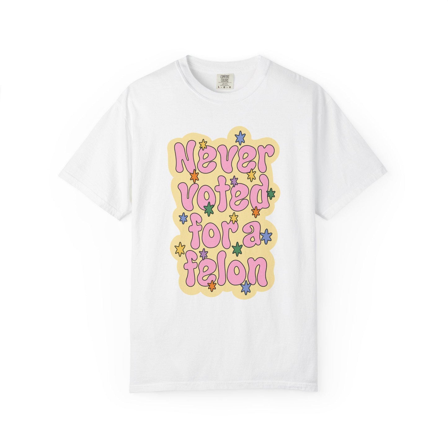 Comfort Colors® Never Voted For A Felon Shirt for Protest Rally, Anti-Trump FDT Merch