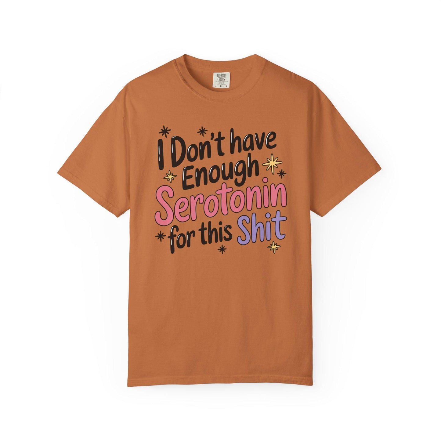 Comfort Colors® I Don't Have Enough Serotonin For This Sh*t Shirt, Hilarious Mental Health Tee