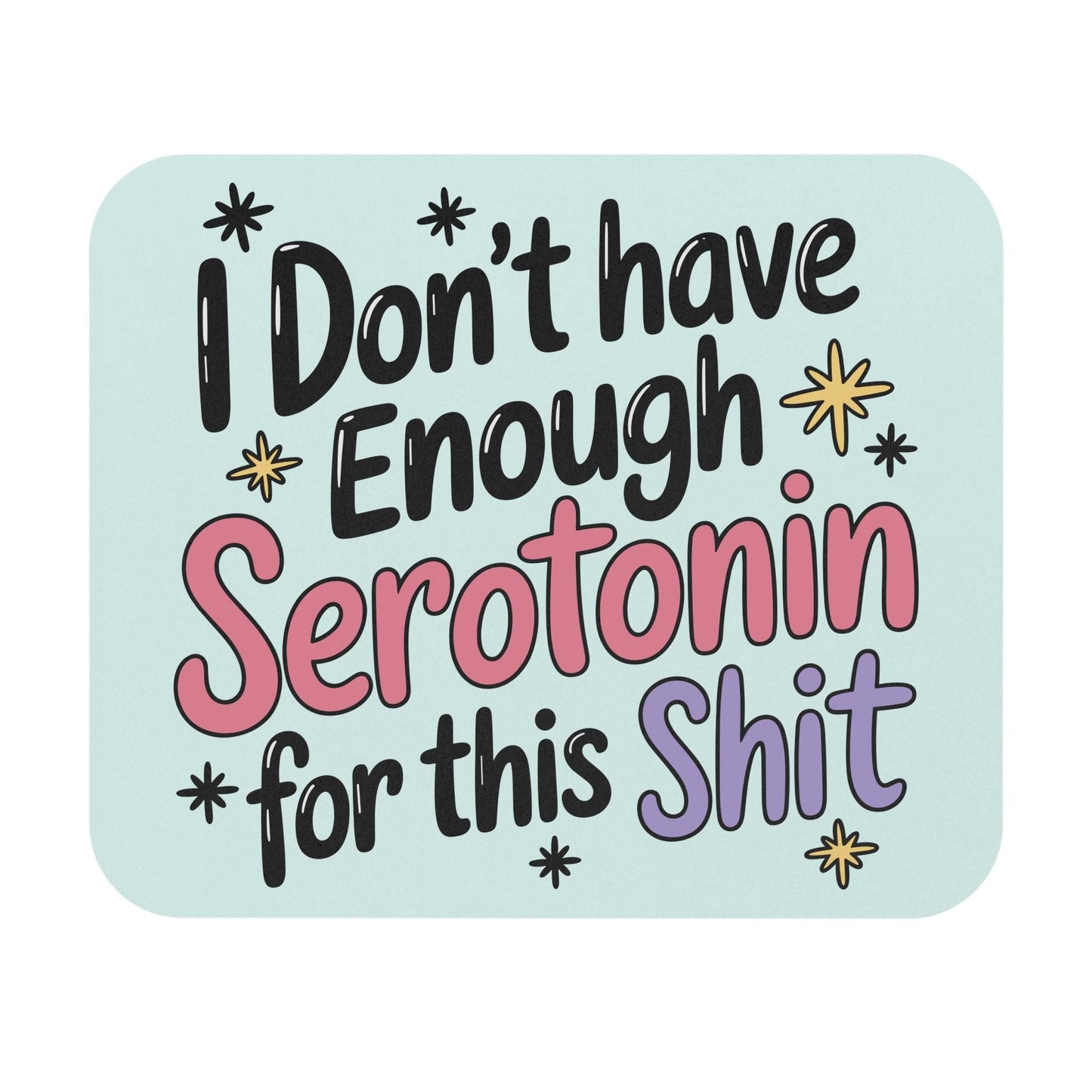 I Don't Have Enough Serotonin For This Sh*t Mouse Pad, Funny Depression Mental Health Office Decor