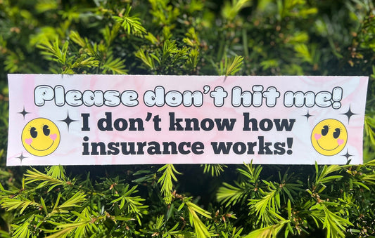 Please don't hit me! I don't know how insurance works! Funny Meme Bumper Sticker, Weatherproof, Gift For Her, Insurance Humor Girly Vibes