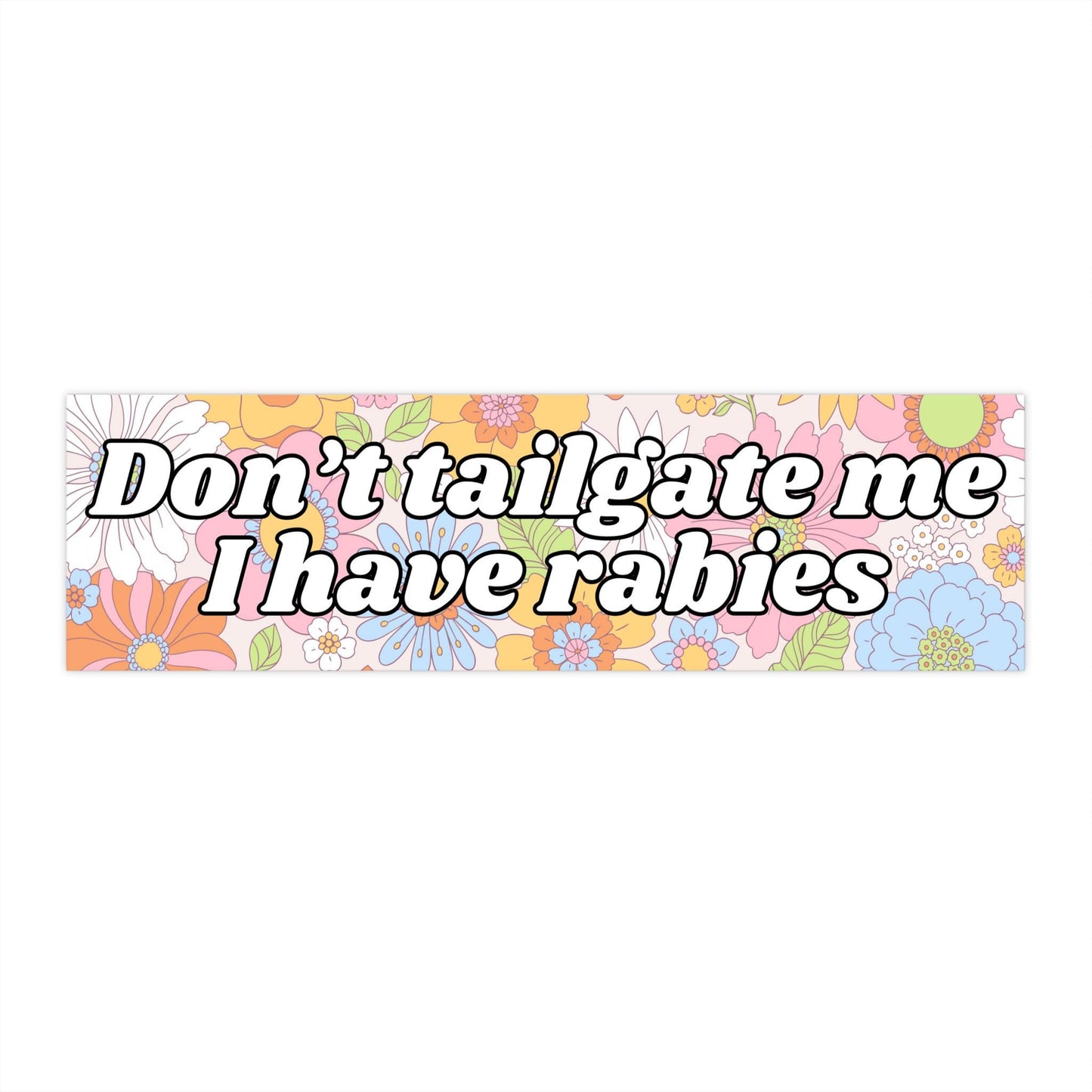 Don't Tailgate Me I Have Rabies Funny Bumper Sticker, Girly Flower Y2K Vibes, Unhinged Driver