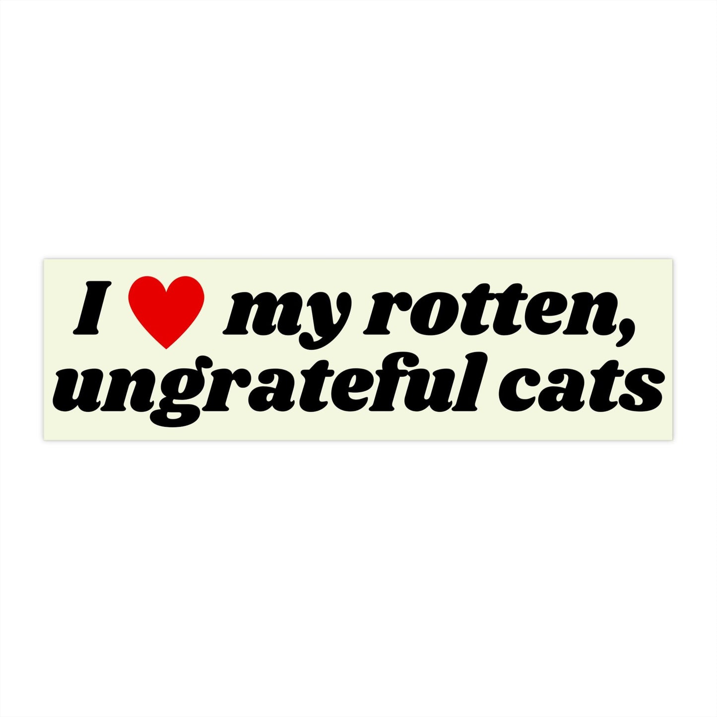 I Love My Rotten Ungrateful Cats Funny Cute Bumper Sticker, Car Vehicle Decal, Waterproof Weatherproof Kitty Lover Gift
