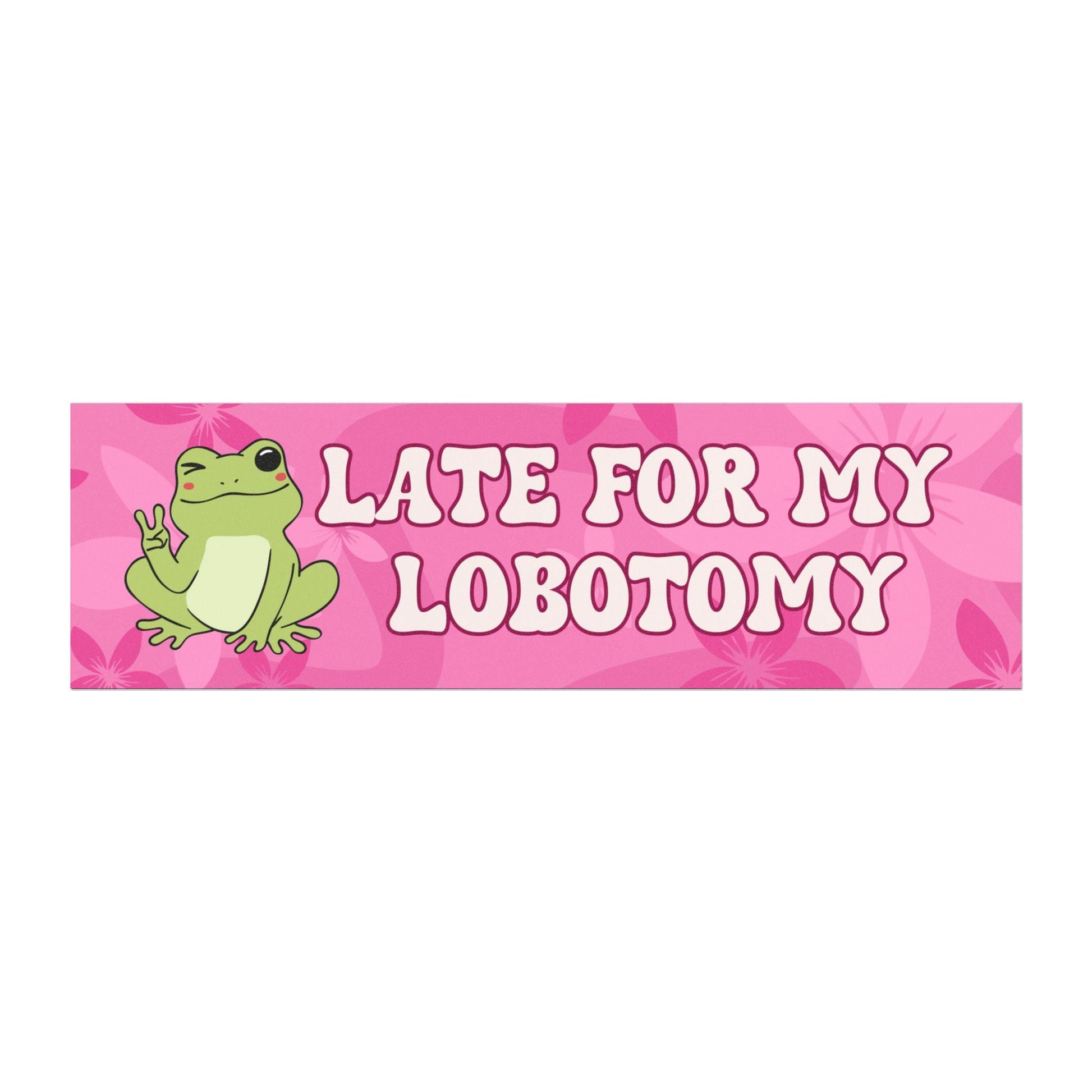 Late For My Lobotomy Bumper Sticker Or Magnet | Gag Gift Friend | Unhinged Cursed | Funny Car Accessories | Weatherproof Waterproof Vinyl