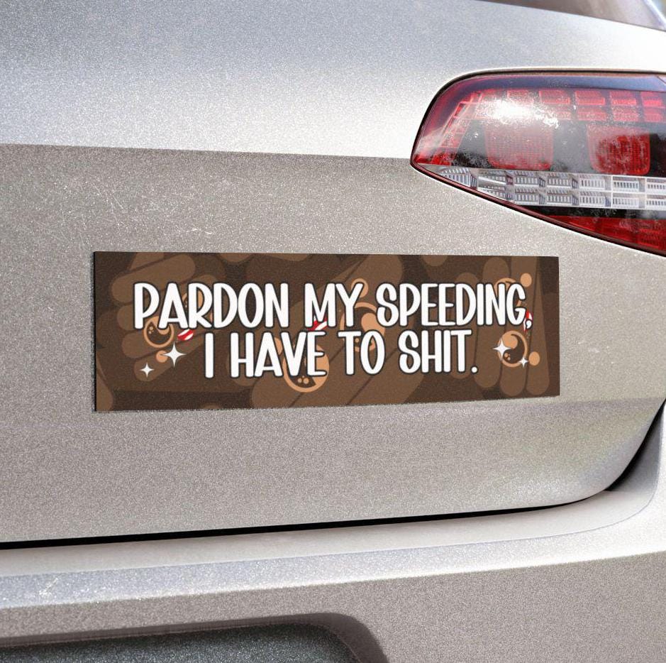 Pardon My Speeding, I Have To Shit Funny Bumper Sticker, Car Magnet, Waterproof Decal, Gag Gift Joke, Meme Gen Z Millennial Humor, Poop