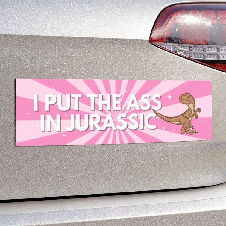 I Put The Ass In Jurassic Funny Bumper Sticker, Car Magnet, Waterproof Decal, Gag Gift Joke, Meme Gen Z Millennial Humor, Dinosaur Humor