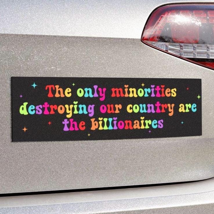 Anti Billionaire Bumper Sticker/Car Magnet, The Only Minority, People Over Profit,Eat The Rich,Healthcare Leftist Progressive Social Justice