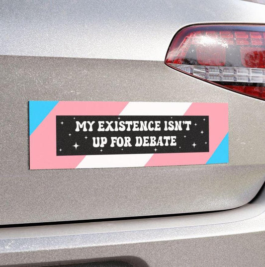 My Existence Isn't Up For Debate Car Magnet or Bumper Sticker | Anti-Trump, LGBTQ+, Queer, Transgender | Love is Love | You Are Safe Here
