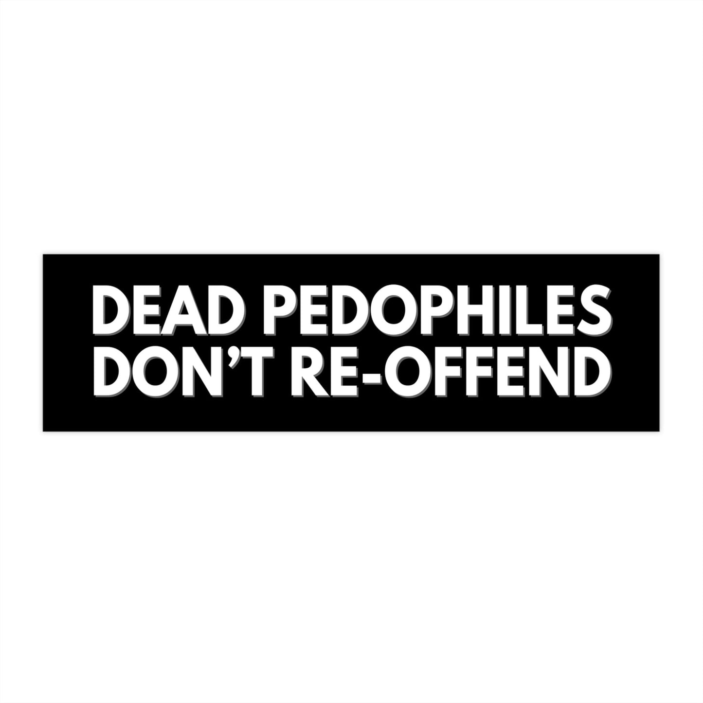 Dead Pedophiles Don't Re-Offend Car Magnet or Bumper Sticker, Protective Parent Shirt, We Love Our Kids, Mom Dad Friend Funny Gag Gift Humor