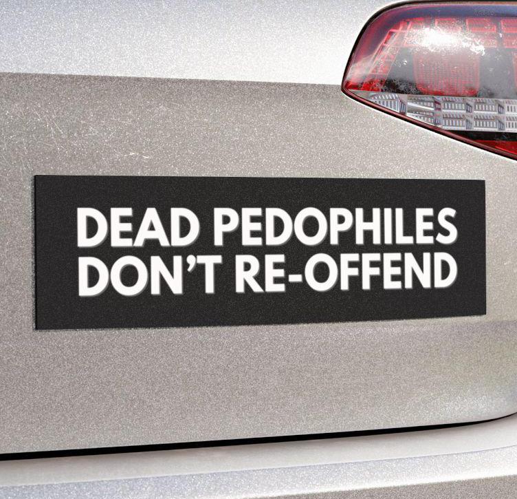 Dead Pedophiles Don't Re-Offend Car Magnet or Bumper Sticker, Protective Parent Shirt, We Love Our Kids, Mom Dad Friend Funny Gag Gift Humor