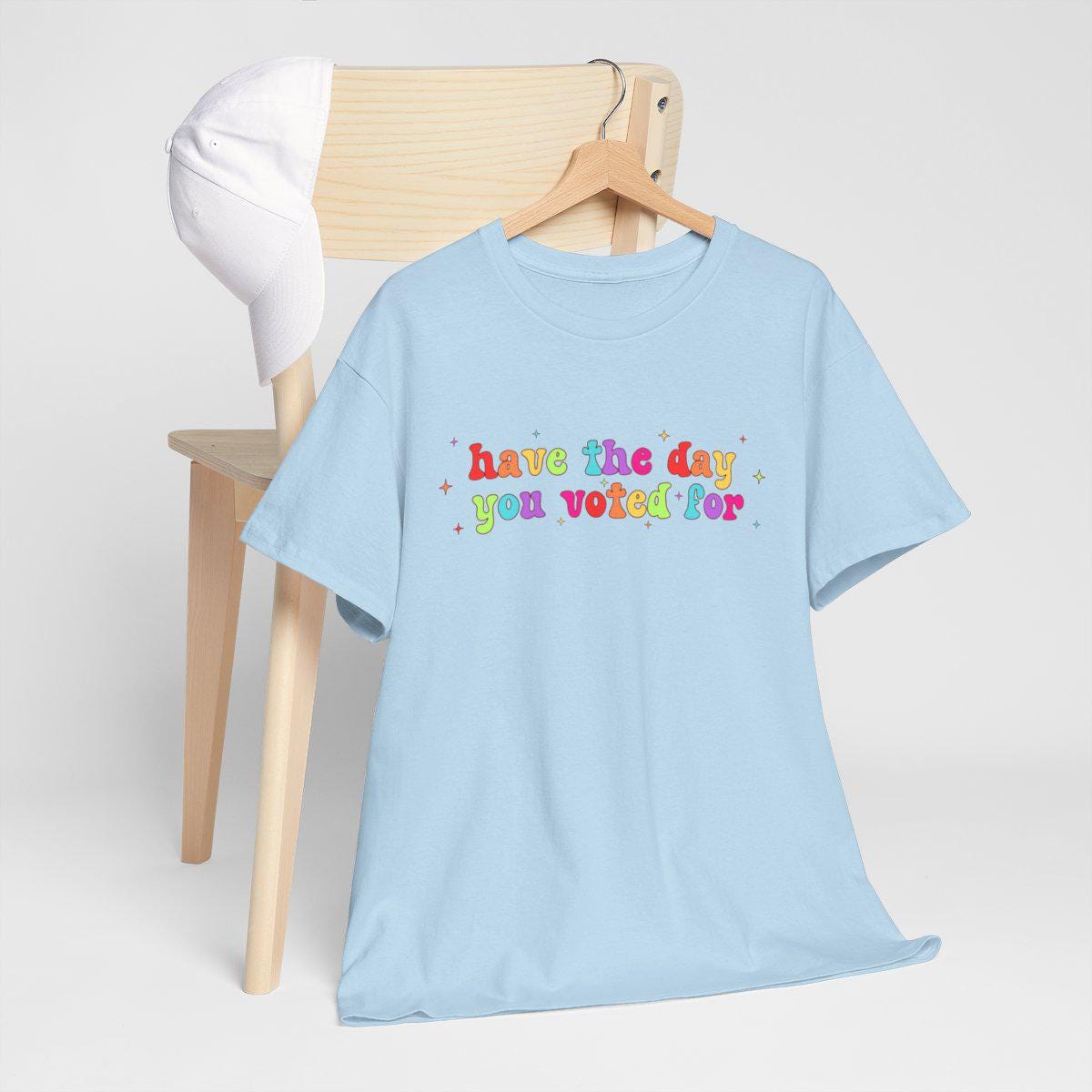 Have The Day You Voted For Rainbow T-Shirt, Liberal Activist T-shirt, Anti Christian Nationalism MAGA Trump Fascism, FAFO, Hope You Get Tee