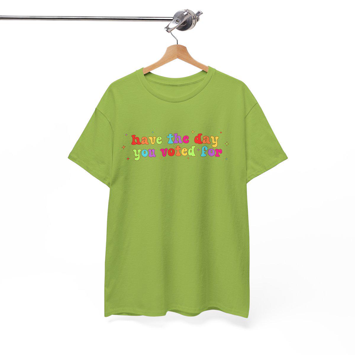 Have The Day You Voted For Rainbow T-Shirt, Liberal Activist T-shirt, Anti Christian Nationalism MAGA Trump Fascism, FAFO, Hope You Get Tee