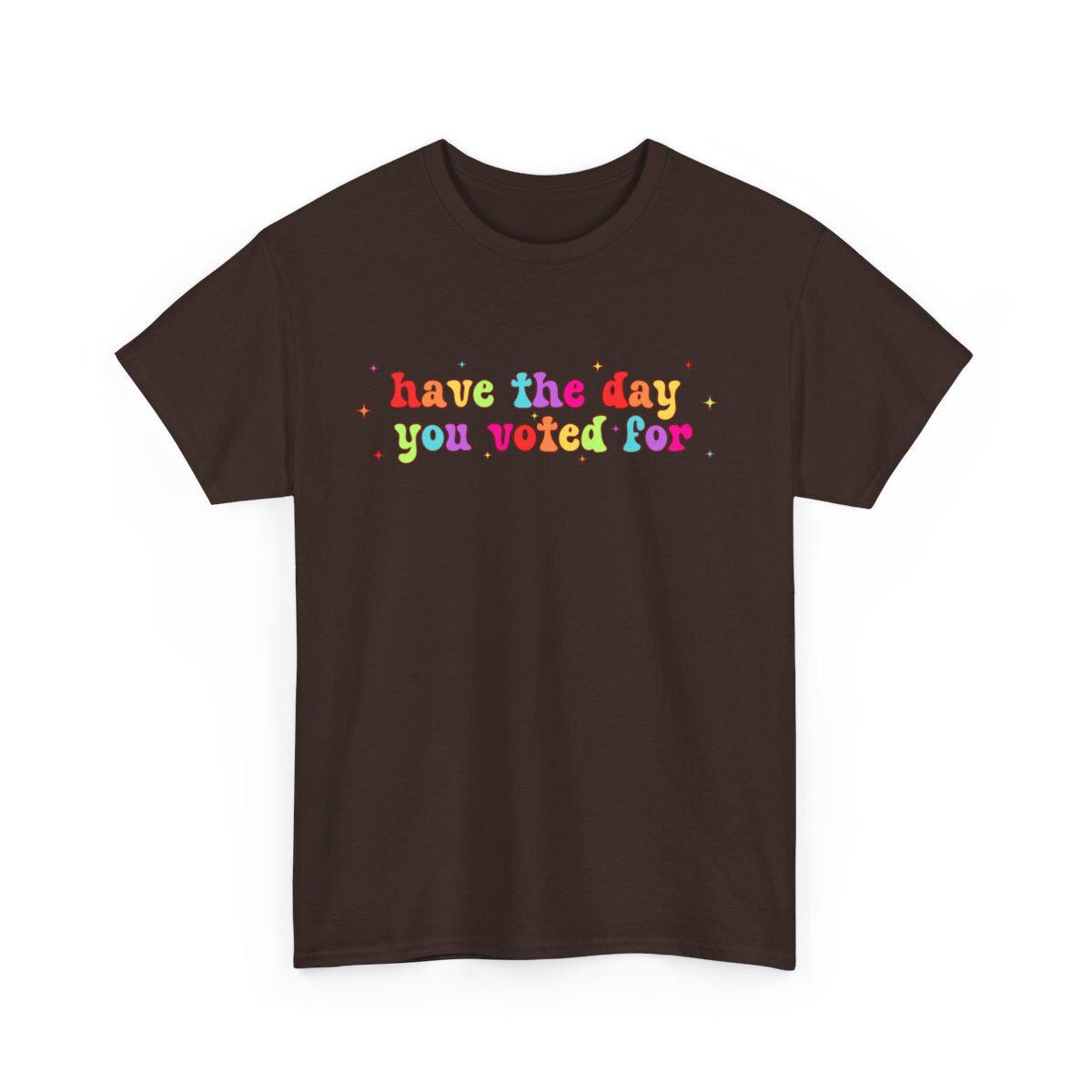 Have The Day You Voted For Rainbow T-Shirt, Liberal Activist T-shirt, Anti Christian Nationalism MAGA Trump Fascism, FAFO, Hope You Get Tee