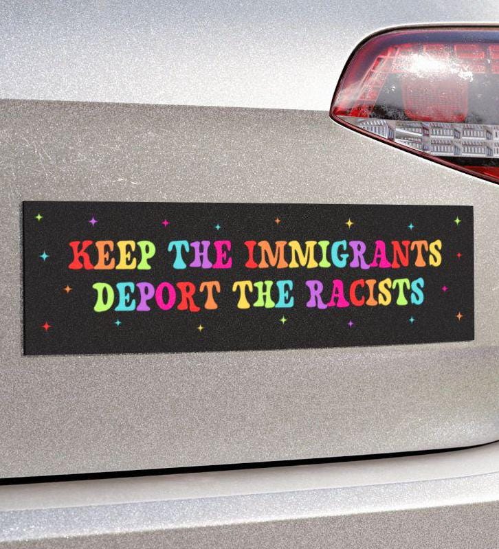 Keep The Immigrants Deport The Racists Car Magnet or Bumper Sticker, Anti Trump MAGA Antiracist Liberal Leftist Pro Immigration Human Rights