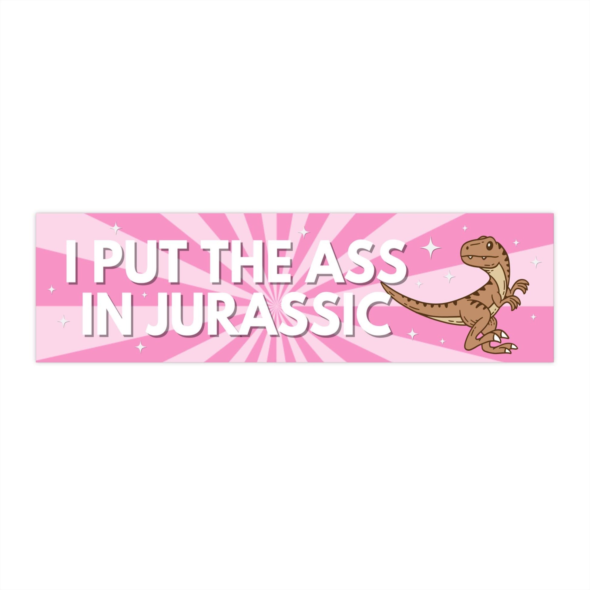 I Put The Ass In Jurassic Funny Bumper Sticker, Car Magnet, Waterproof Decal, Gag Gift Joke, Meme Gen Z Millennial Humor, Dinosaur Humor