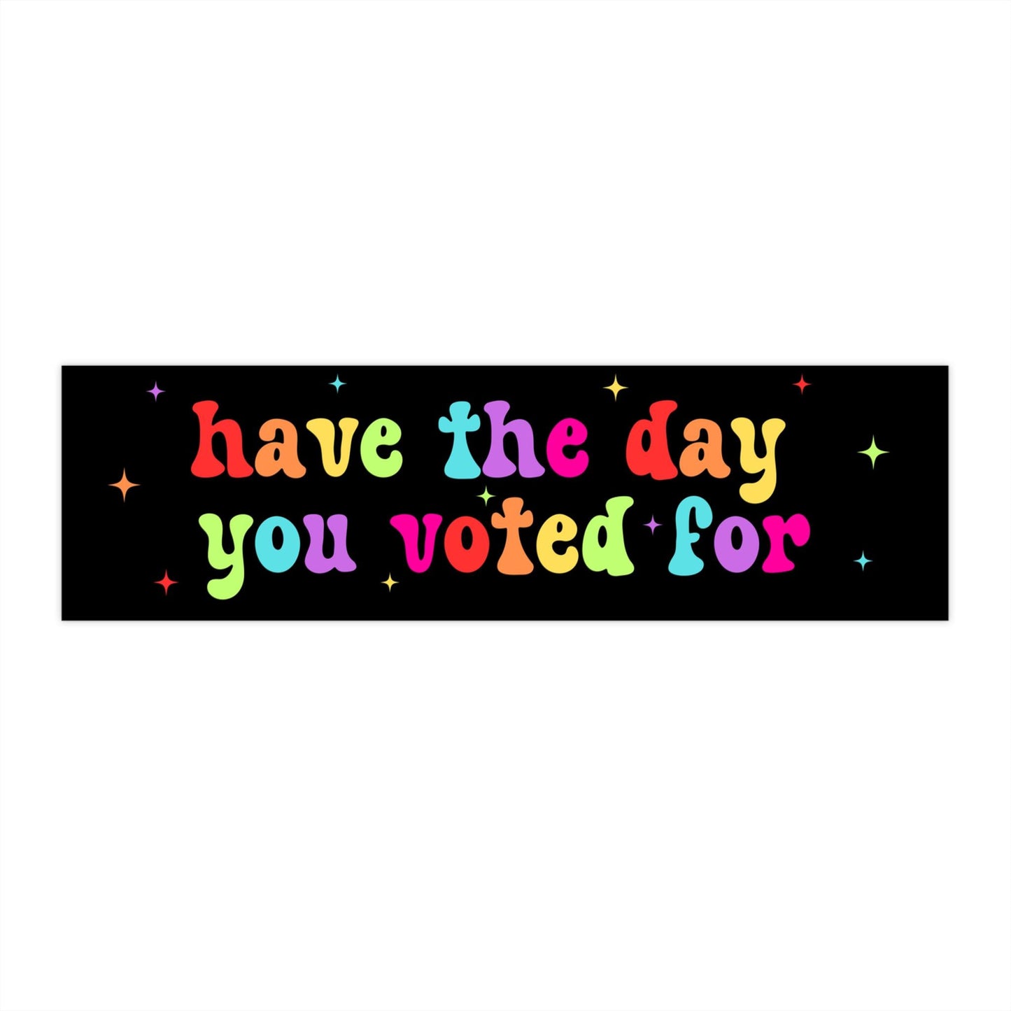 Have The Day You Voted For Car Magnet or Bumper Sticker, Liberal Activist, Anti Christian Nationalism MAGA Trump Fascism, FAFO, Hope You Get