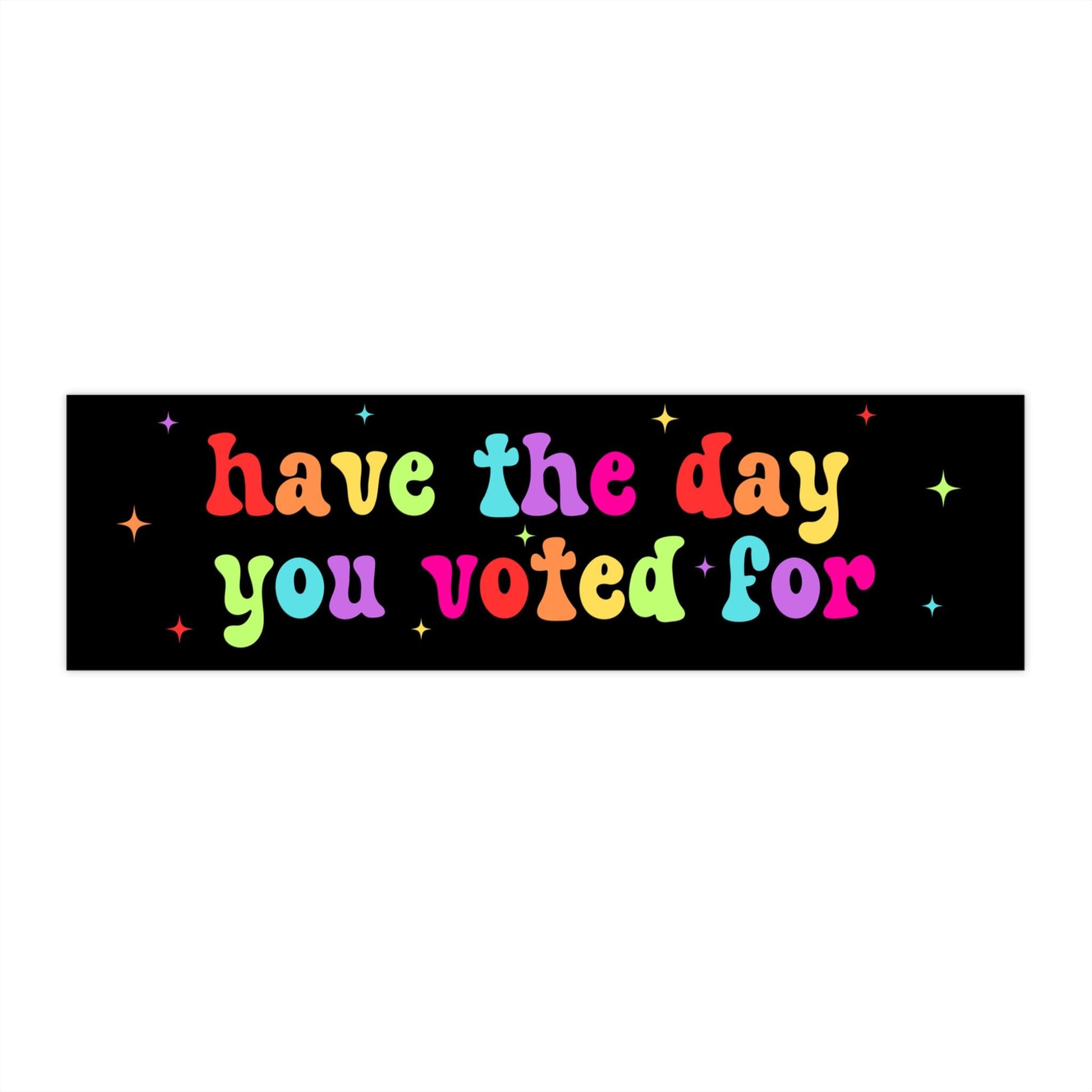Have The Day You Voted For Car Magnet or Bumper Sticker, Liberal Activist, Anti Christian Nationalism MAGA Trump Fascism, FAFO, Hope You Get
