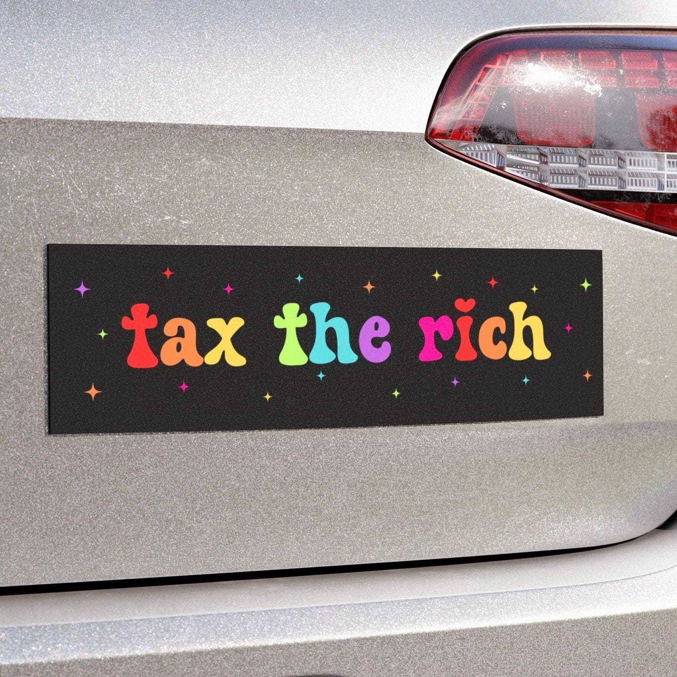 Tax The Rich Car Magnet or Bumper Sticker, Liberal Activist, Anti Christian Nationalism MAGA Trump Fascism, FAFO, Hope You Get