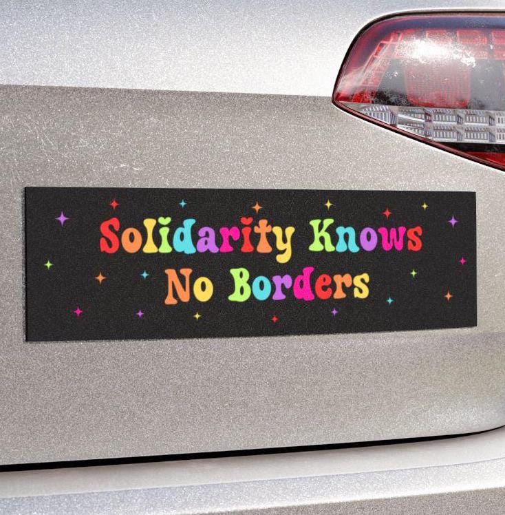 Solidarity Knows No Borders Car Magnet or Bumper Sticker, Immigrants Matter, Pro Immigration Decal, Refugee Rights Sticker, Resistance Vinyl
