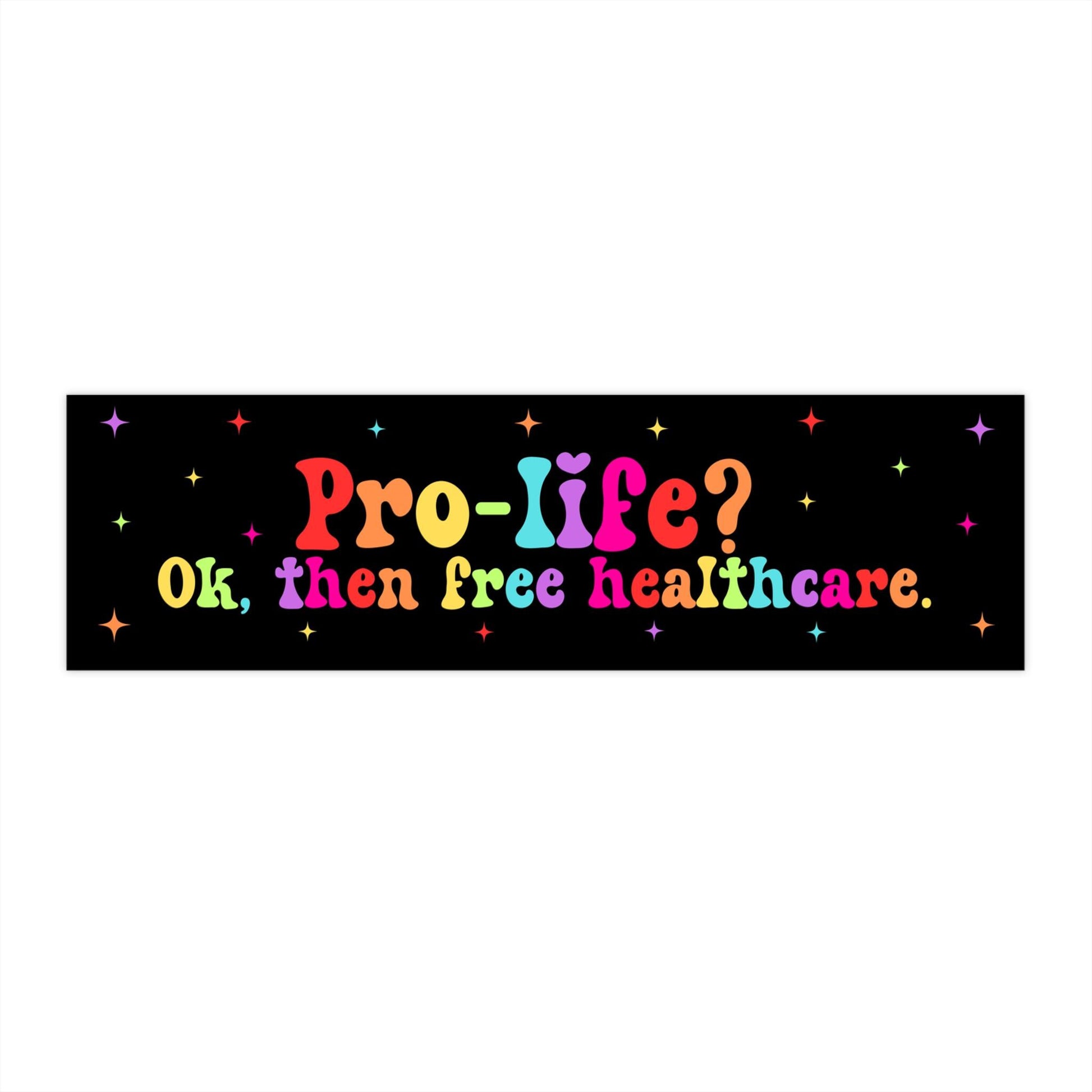 Pro-Life? Ok, Then Free Healthcare. Car Magnet or Bumper Sticker, Political Medicare for All Decal, Progressive Protest Leftist Vinyl Cling
