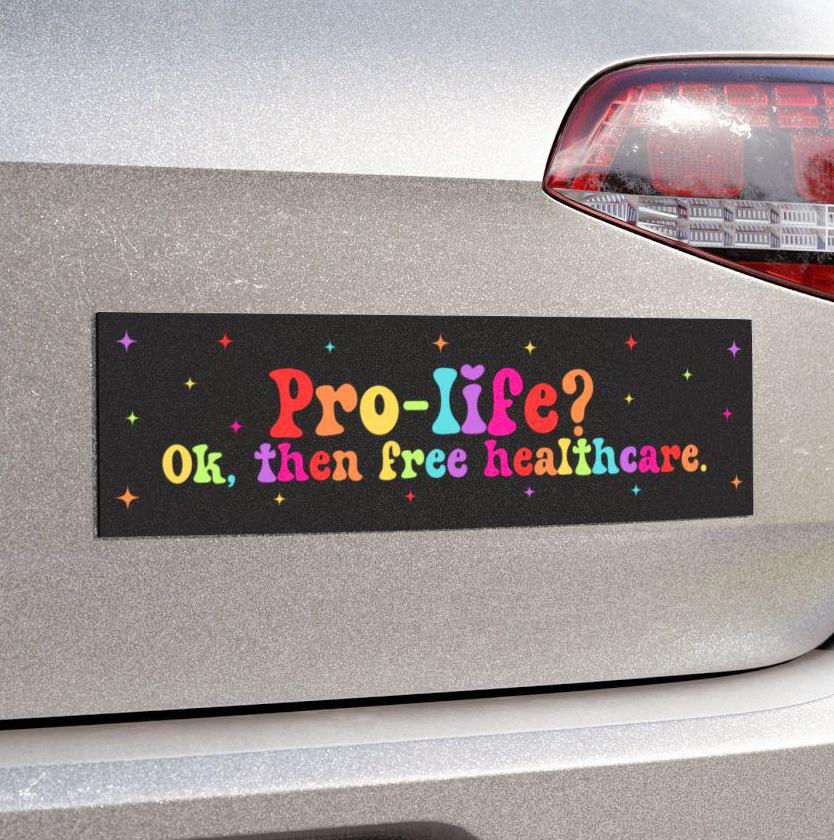 Pro-Life? Ok, Then Free Healthcare. Car Magnet or Bumper Sticker, Political Medicare for All Decal, Progressive Protest Leftist Vinyl Cling