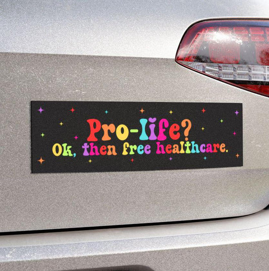Pro-Life? Ok, Then Free Healthcare. Car Magnet or Bumper Sticker, Political Medicare for All Decal, Progressive Protest Leftist Vinyl Cling