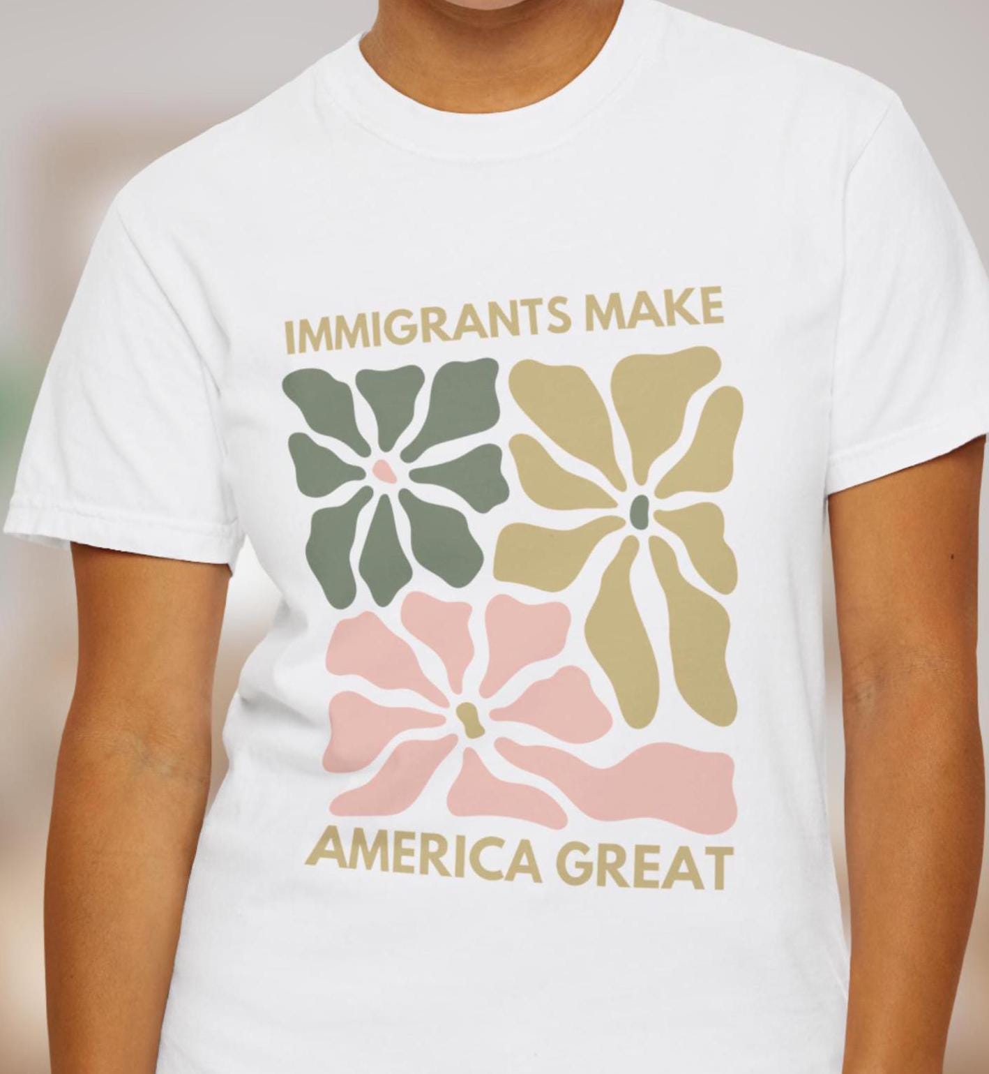 Comfort Colors Immigrants Make America Great Shirt, Matisse Inspired Floral Political Activism Progressive Pro Immigration Wildflower Gift