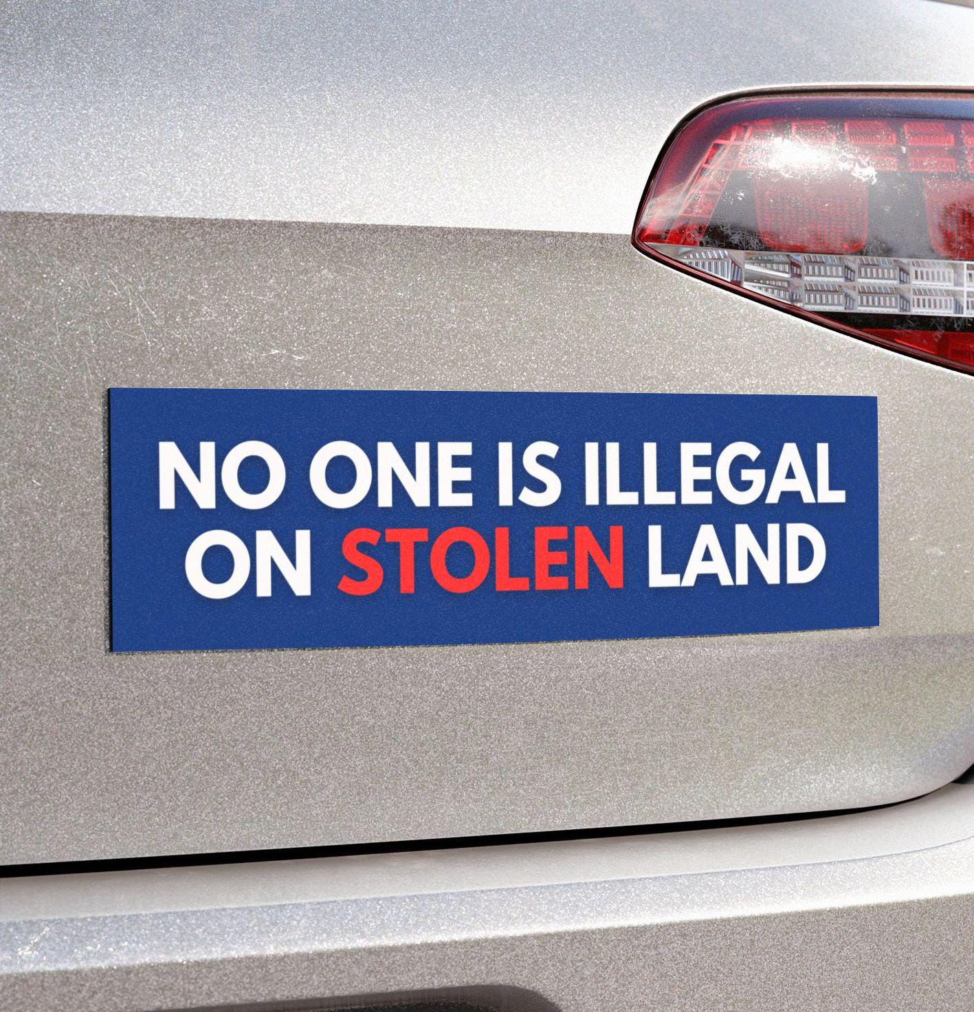 No One Is Illegal On Stolen Land Car Magnet or Bumper Sticker, Pro Immigration, Pro Immigrant, Abolish Ice, Defend Equality, Social Justice
