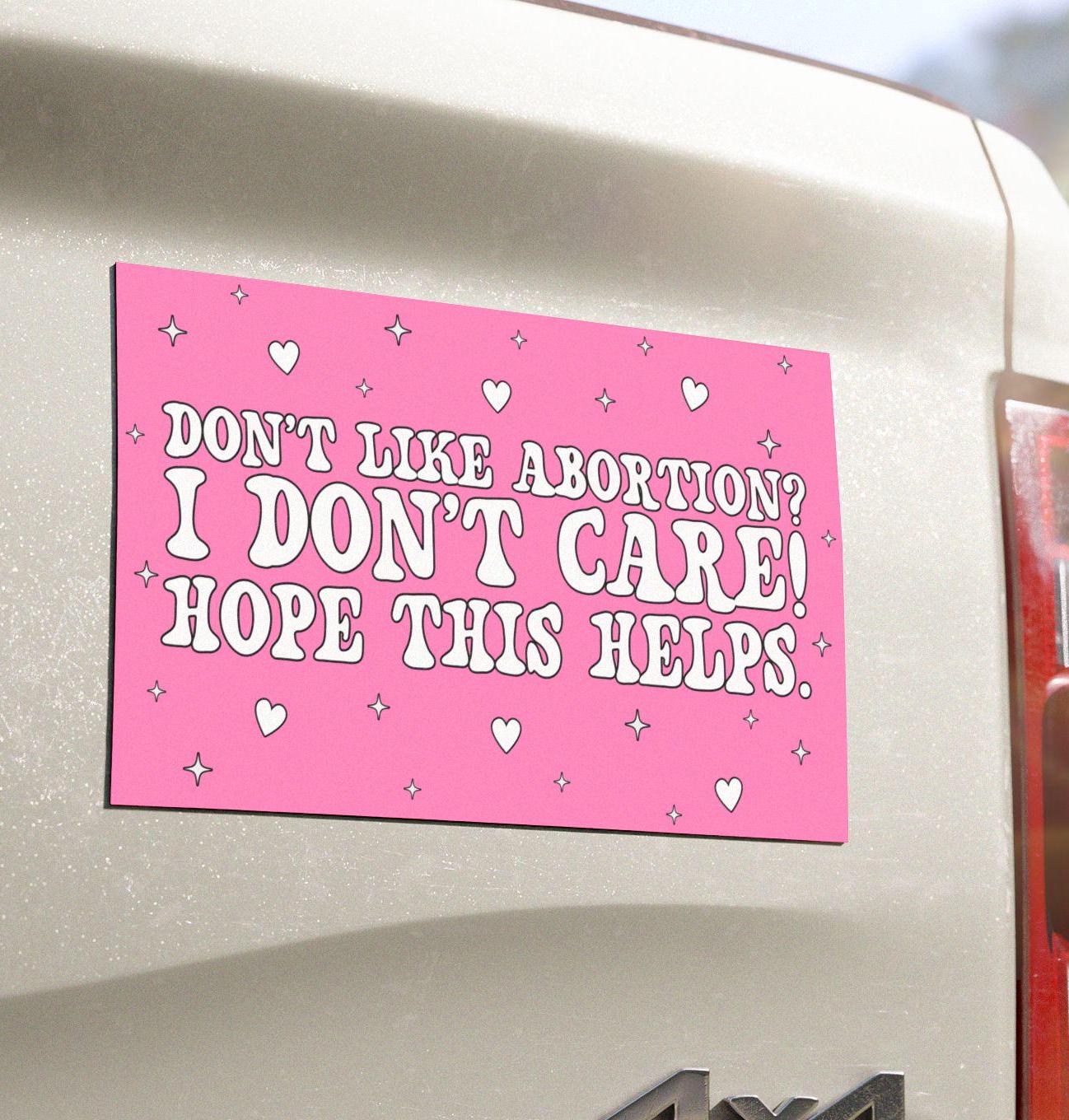 Dont Like Abortion I Dont Care Hope This Helps Car Magnet, Funny Pro-Choice, Feminist Pro Abortion Decal, Reproductive Freedom, My Body