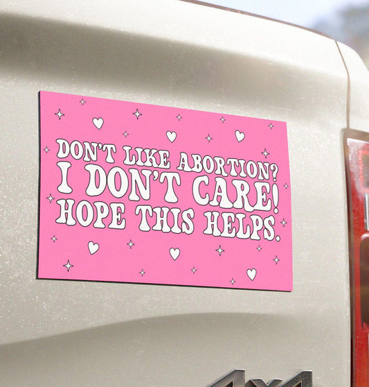 Dont Like Abortion I Dont Care Hope This Helps Car Magnet, Funny Pro-Choice, Feminist Pro Abortion Decal, Reproductive Freedom, My Body