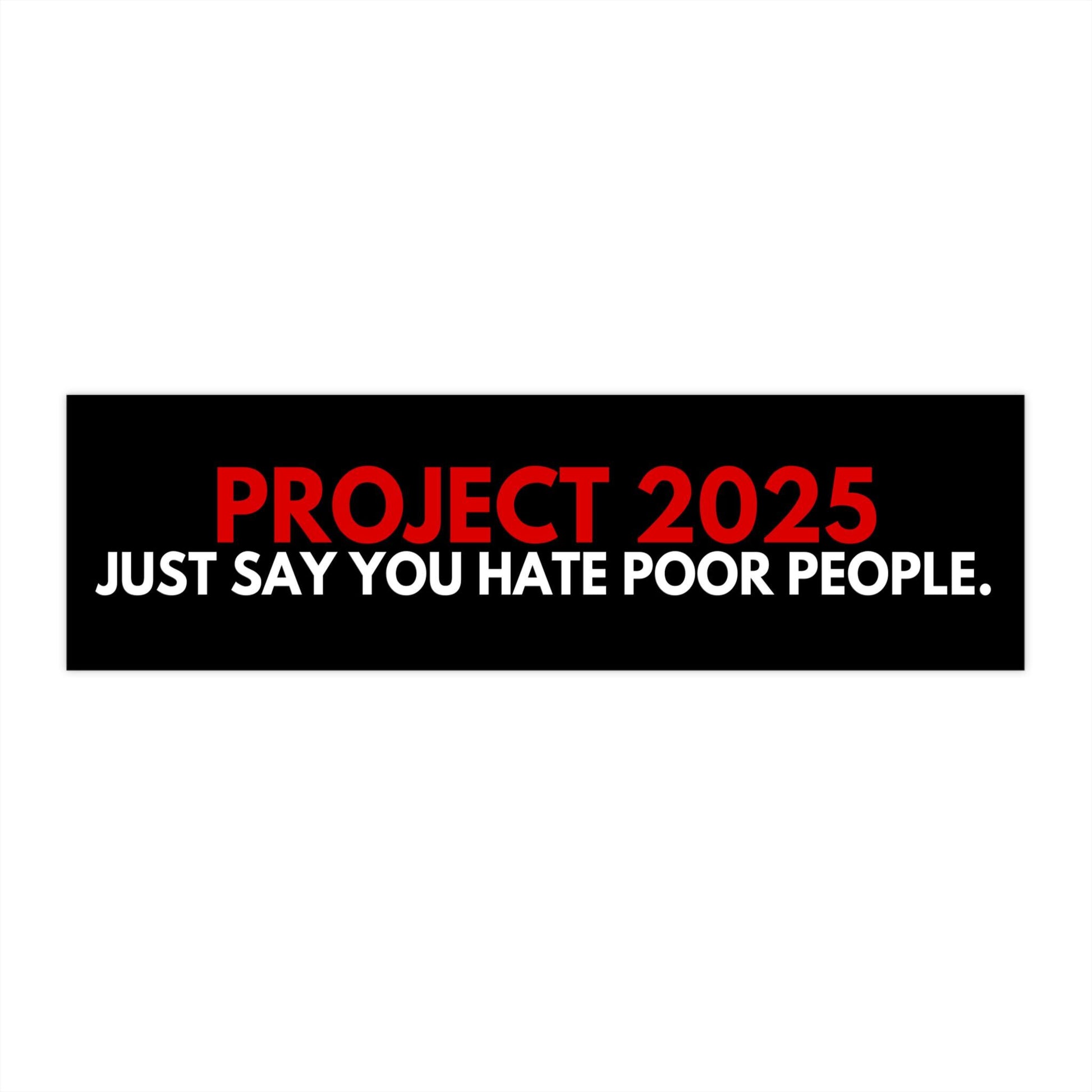 Project 2025 Just Say You Hate Poor People Car Magnet or Bumper Sticker, Anti-GOP Political Decal, Conservative Agenda Satire, Pro-Democrat