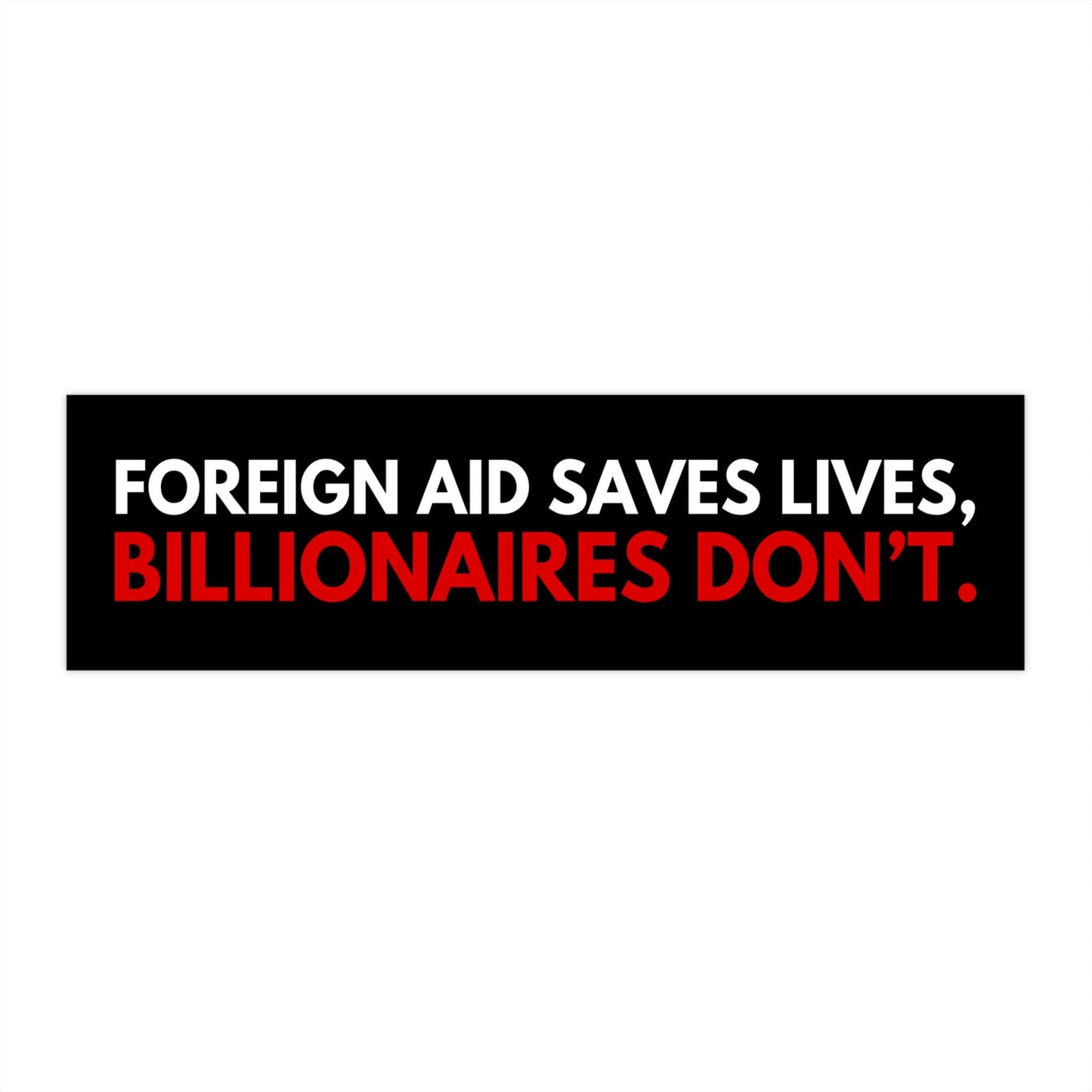 Foreign Aid Saves Lives Billionaires Dont Car Magnet or Bumper Sticker, Help Global Relief, Activism, Humanitarian Support, No Greed, Social