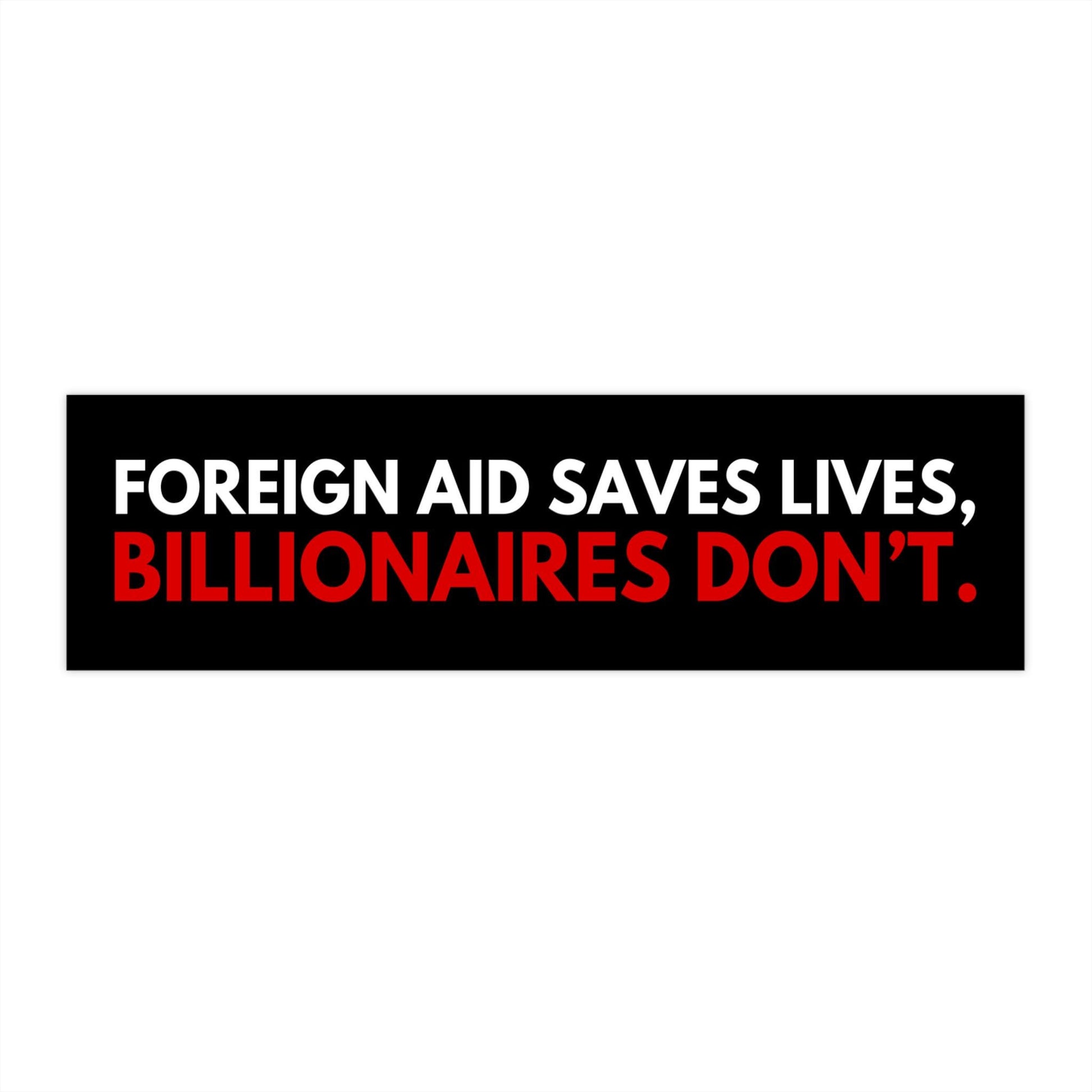 Foreign Aid Saves Lives Billionaires Dont Car Magnet or Bumper Sticker, Help Global Relief, Activism, Humanitarian Support, No Greed, Social