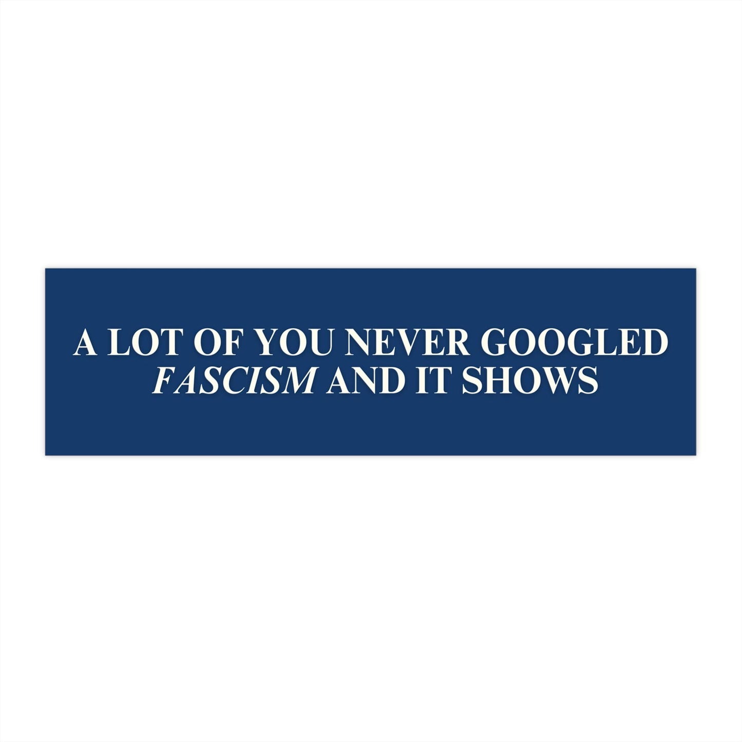 A Lot Of You Never Googled Fascism Car Magnet or Bumper Sticker, Anti MAGA Trump, Progressive Liberal Feminist, Political Leftist Decal