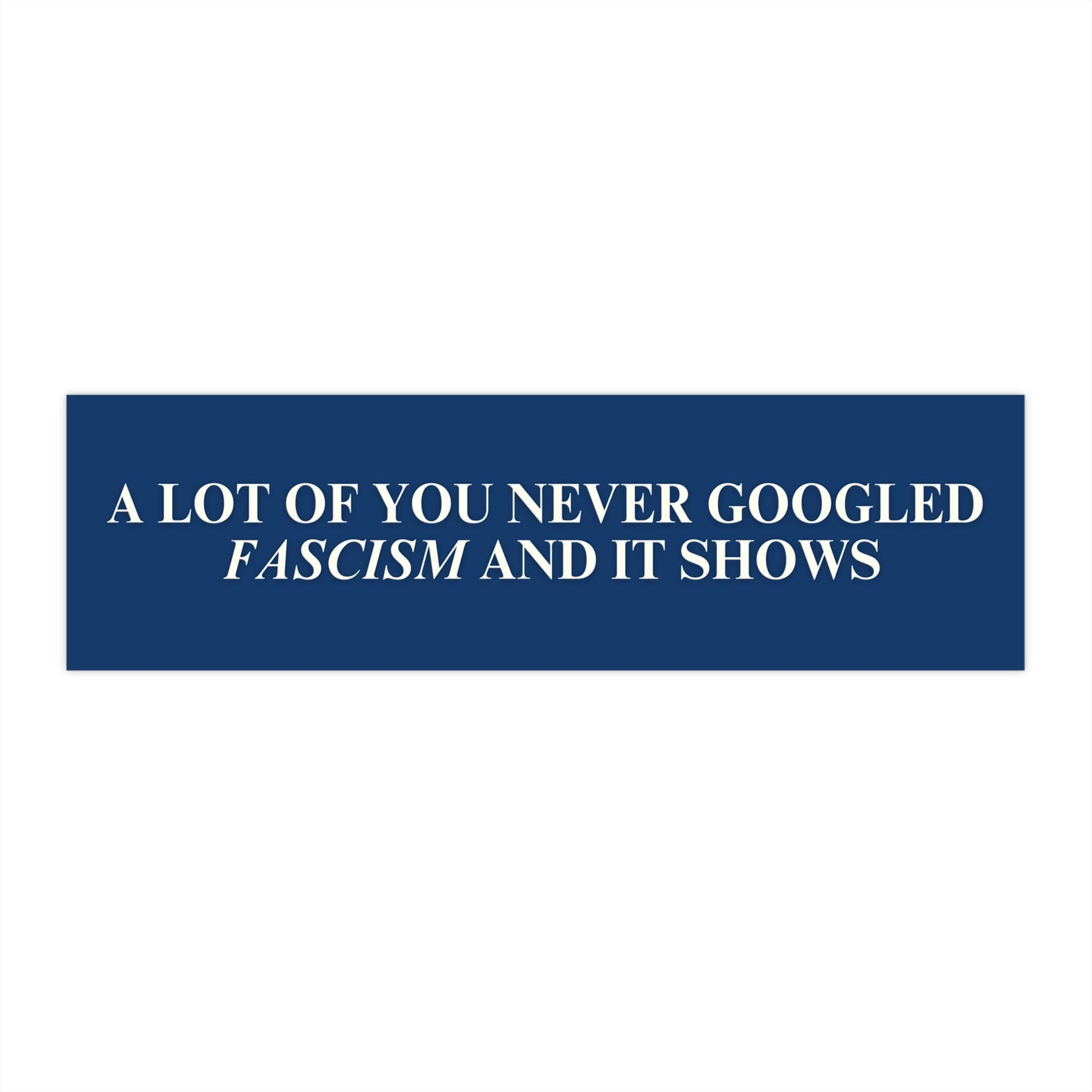 A Lot Of You Never Googled Fascism Car Magnet or Bumper Sticker, Anti MAGA Trump, Progressive Liberal Feminist, Political Leftist Decal