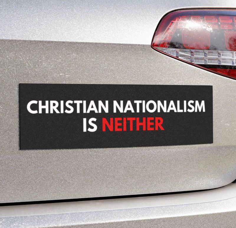 Christian Nationalism Is Neither Car Magnet or Bumper Sticker, Anti-Christian Separation Of Church, Political Activism Decal, Progressive