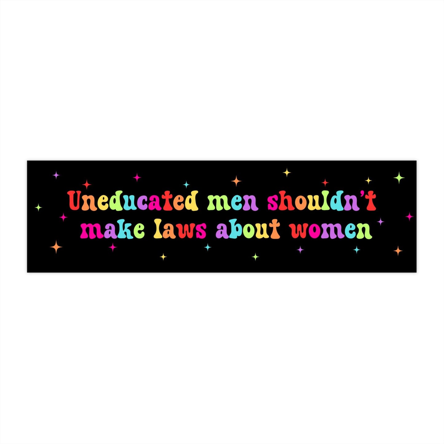 Uneducated Men Women's Rights Car Magnet or Bumper Sticker, Pro-Choice Decal, Roe vs. Wade, My Body My Choice, Keep Abortion Legal, Rainbow