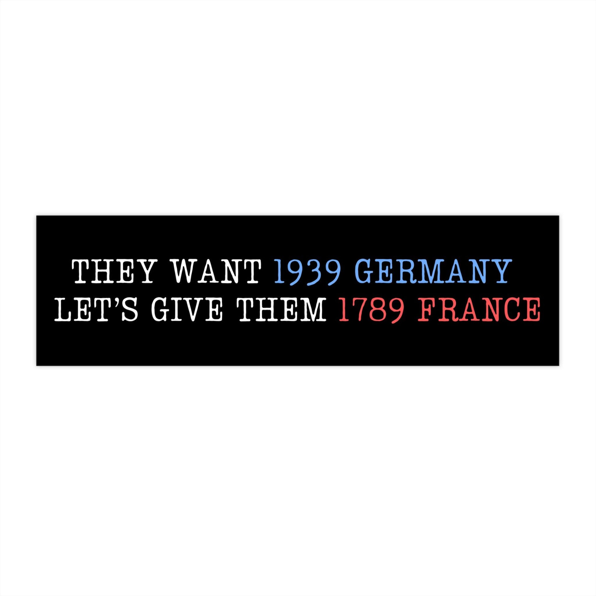 They Want 1939 Germany, Let's Give Them 1789 France, Anti Elon Political Car Magnet or Bumper Sticker for Resisting Fascism, Anti Trump