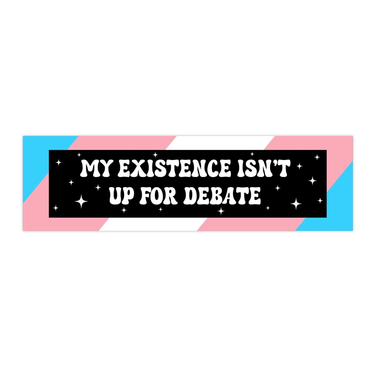My Existence Isn't Up For Debate Car Magnet or Bumper Sticker | Anti-Trump, LGBTQ+, Queer, Transgender | Love is Love | You Are Safe Here