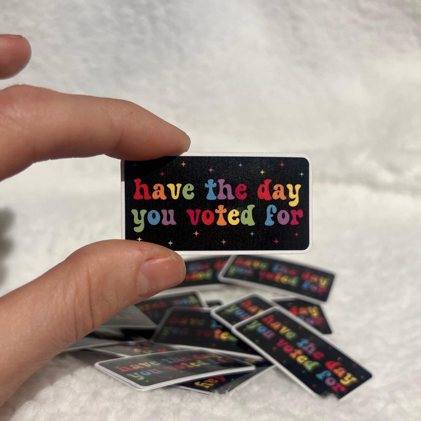 Have The Day You Voted For 10 or 20 STICKERS, 2"x 1" in. Glossy! Hilarious Anti Trump/Maga Sticker Pack, Rainbow LGBTQ+ Laptop Tumbler Decal
