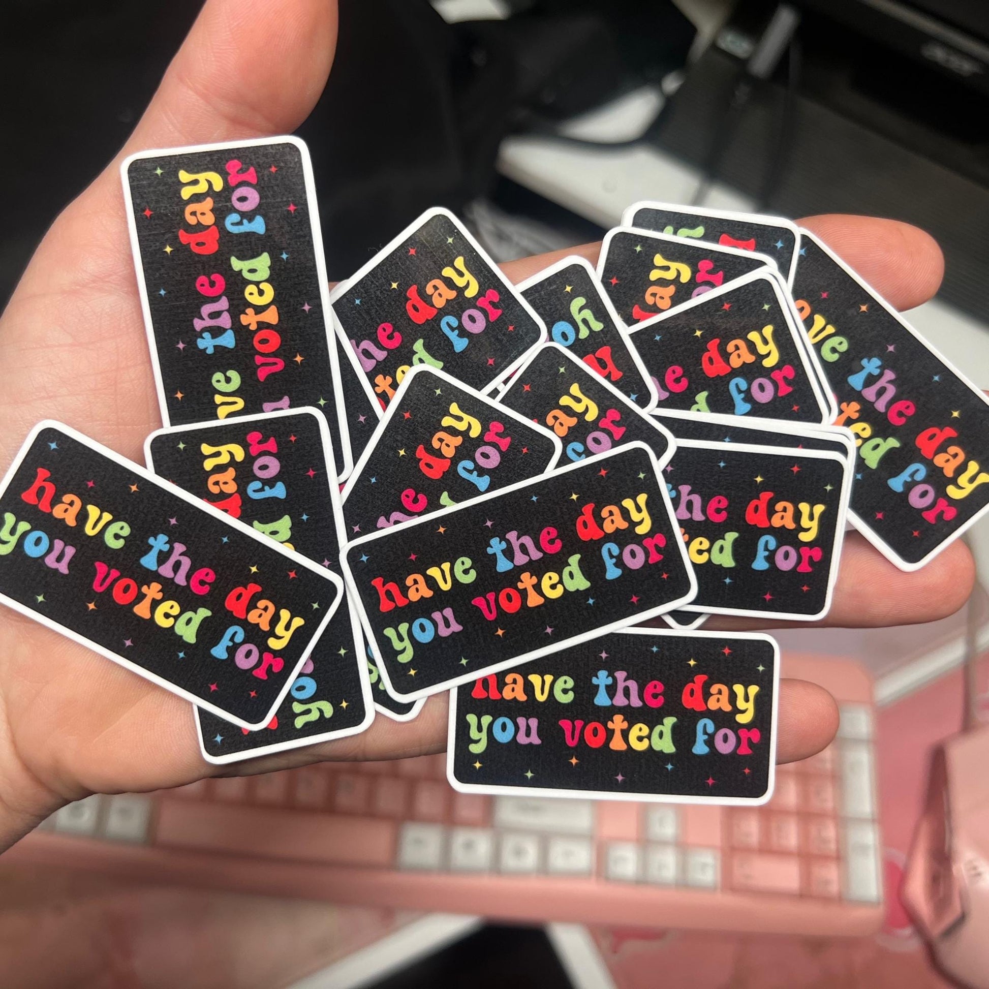 Have The Day You Voted For 10 or 20 STICKERS, 2"x 1" in. Glossy! Hilarious Anti Trump/Maga Sticker Pack, Rainbow LGBTQ+ Laptop Tumbler Decal
