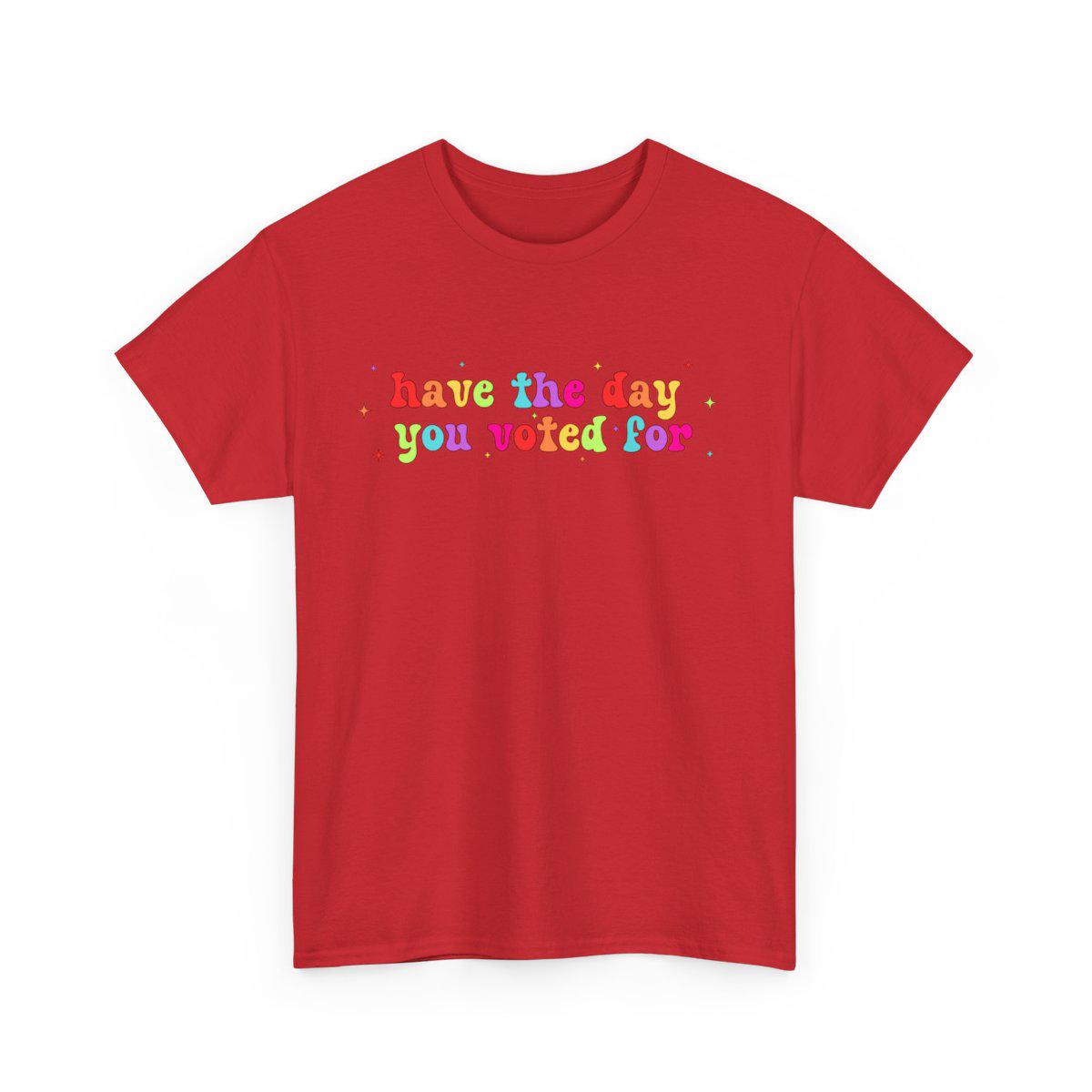 Have The Day You Voted For Rainbow T-Shirt, Liberal Activist T-shirt, Anti Christian Nationalism MAGA Trump Fascism, FAFO, Hope You Get Tee