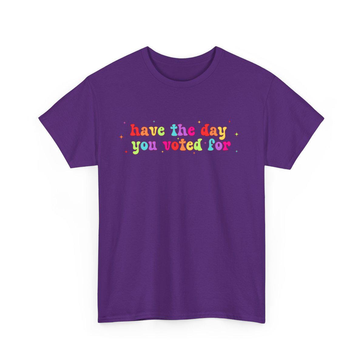 Have The Day You Voted For Rainbow T-Shirt, Liberal Activist T-shirt, Anti Christian Nationalism MAGA Trump Fascism, FAFO, Hope You Get Tee