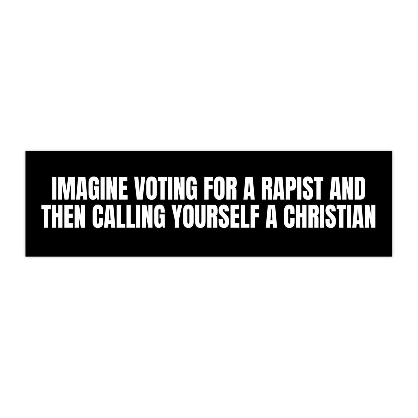 Imagine Voting For A Rapist And Then Calling Yourself A Christian Car Magnet Or Bumper Sticker, Anti MAGA Trump Progressive Liberal Feminist