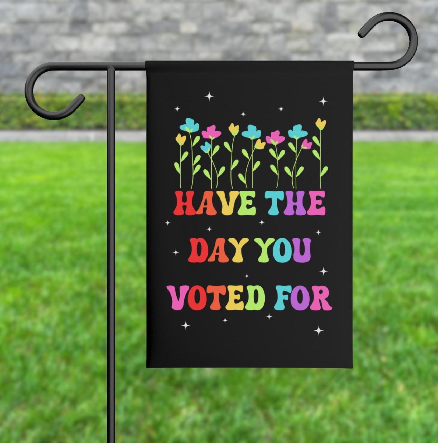 Have The Day You Voted For House Garden Flag, Anti Christian Nationalism MAGA Trump Fascism, Liberal Activist, FAFO, Hope You Get Yard Sign
