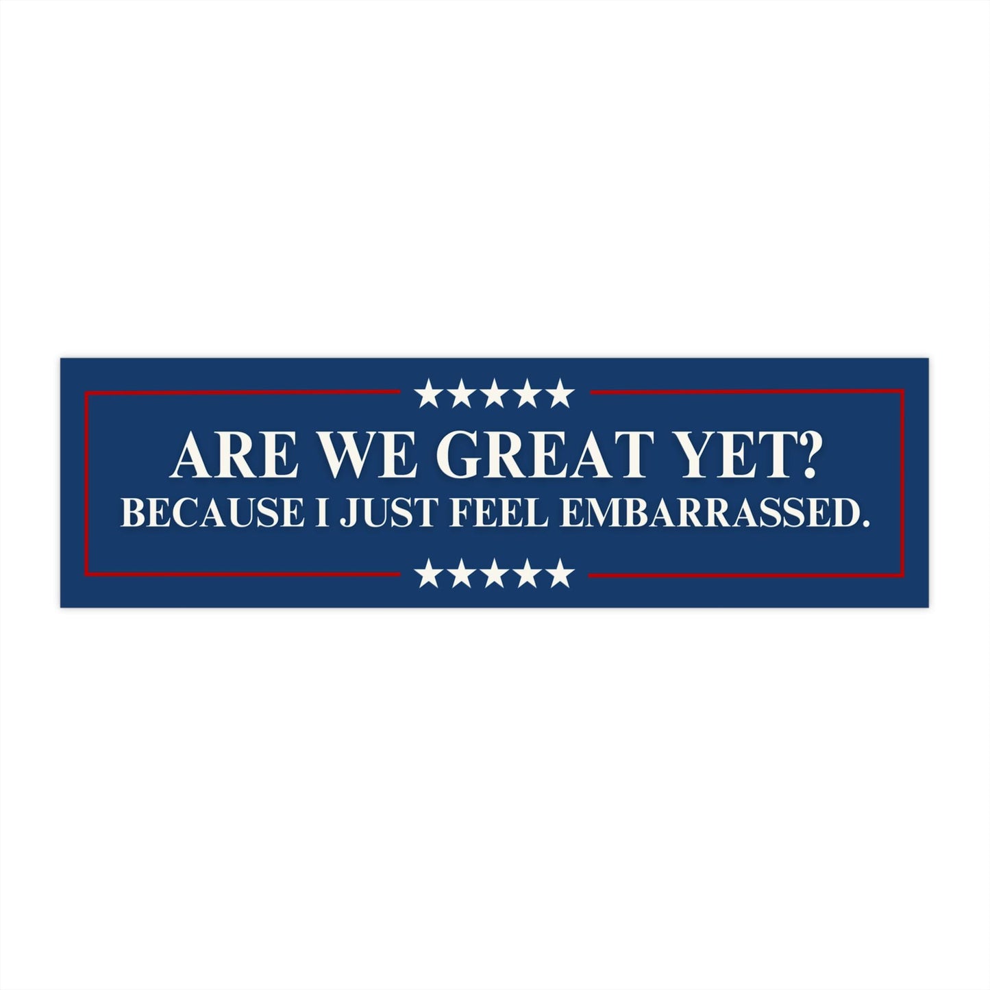 Are We Great Yet? Embarrassed Car Magnet or Bumper Sticker, Anti-Trump MAGA Political, Progressive Liberal Feminist Leftist Sticker, Protest