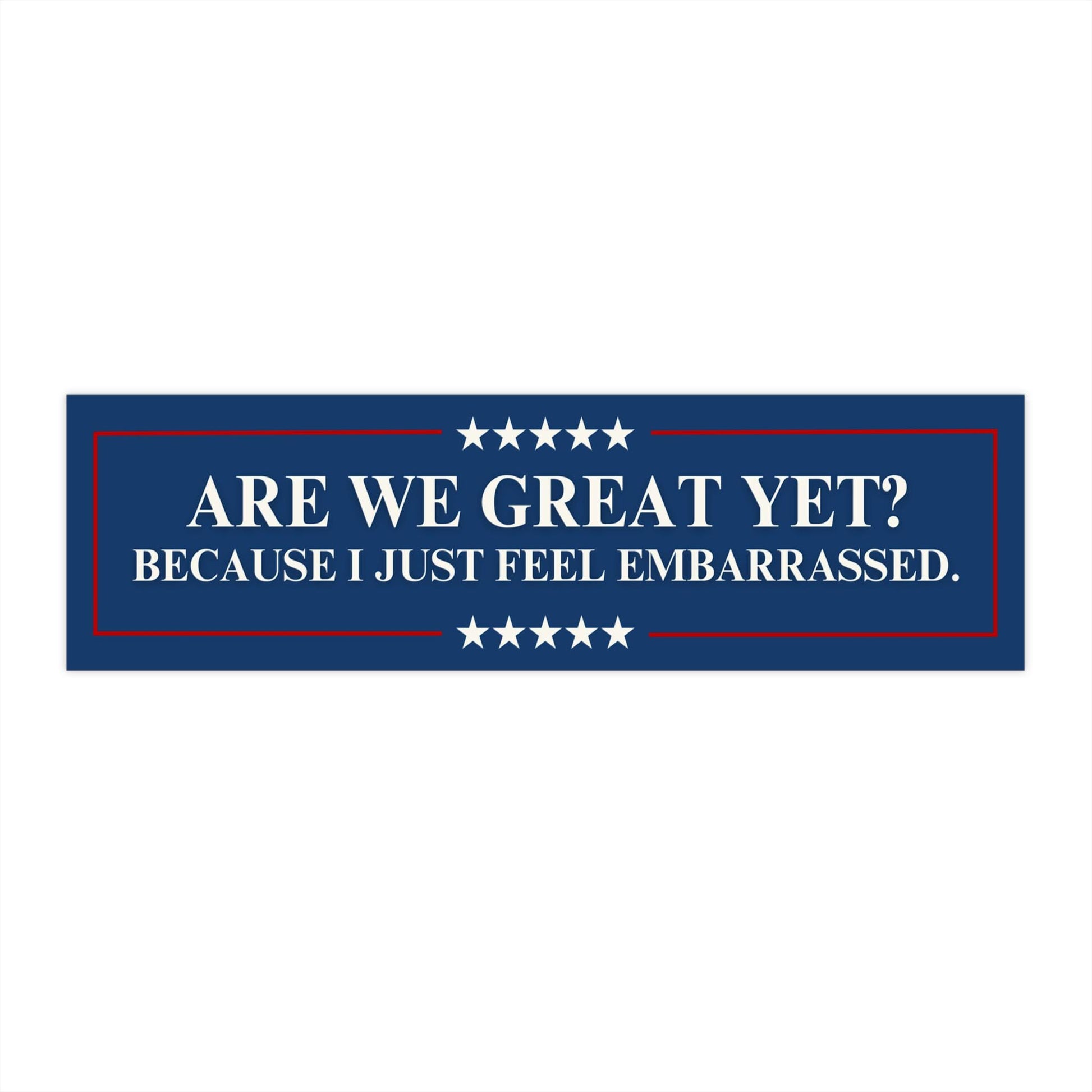 Are We Great Yet? Embarrassed Car Magnet or Bumper Sticker, Anti-Trump MAGA Political, Progressive Liberal Feminist Leftist Sticker, Protest