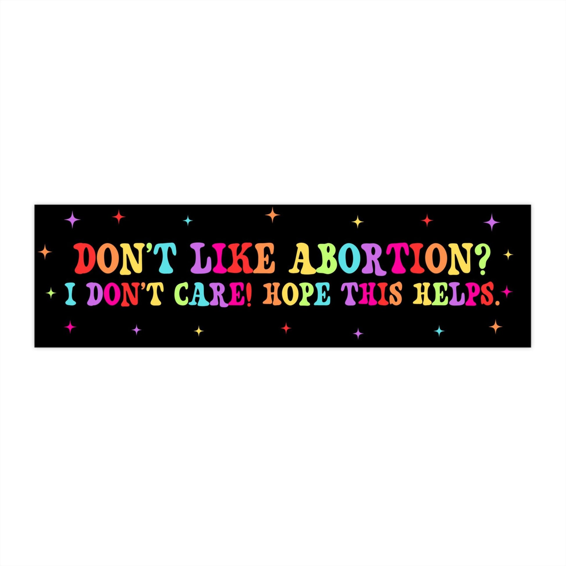 Dont Like Abortion I Dont Care Hope This Helps Car Magnet/Bumper Sticker, Reproductive Freedom, Funny Pro-Choice Feminist, My Body My Choice