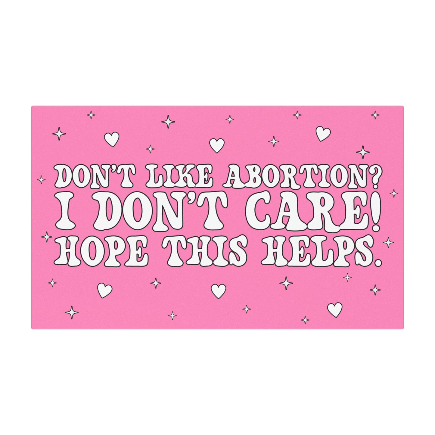 Dont Like Abortion I Dont Care Hope This Helps Car Magnet, Funny Pro-Choice, Feminist Pro Abortion Decal, Reproductive Freedom, My Body