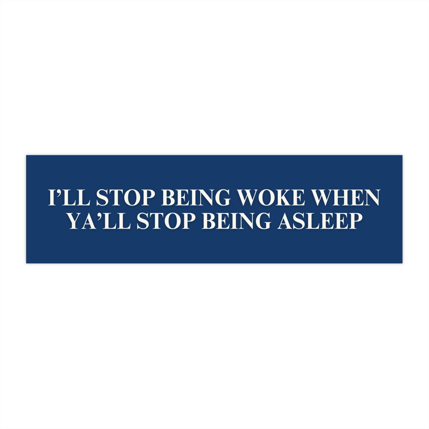 Stop Being Woke When Y’all Stop Being Asleep Funny Bumper Sticker or Car Magnet Anti Trump Resist Leftist Political Satire Decal FDT Gift